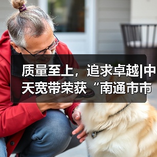 质量至上，追求卓越|中天宽带荣获“南通市市长质量奖”（图3）