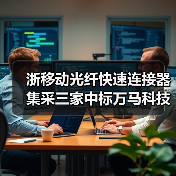 浙移动光纤快速连接器集采三家中标万马科技占20%