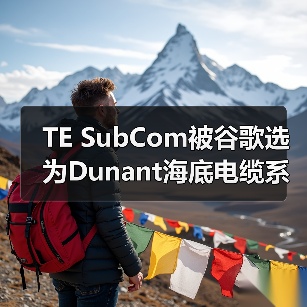 TE SubCom被谷歌选为Dunant海底电缆系统供应商（图3）