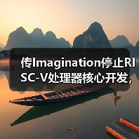 传Imagination停止RISC-V处理器核心开发，增强GPU和AI产品投资