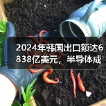 2024年韩国出口额达6838亿美元，半导体成增长主力（图2）