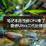 笔记本高性能CPU来了：酷睿Ultra二代处理器产品线补全（图3）