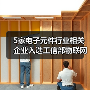 5家电子元件行业相关企业入选工信部物联网集成创新与融合应用项目