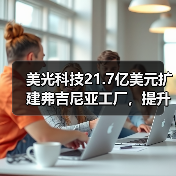 美光科技21.7亿美元扩建弗吉尼亚工厂，提升美国特种DRAM产能（图4）
