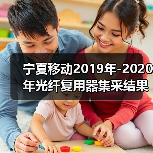 宁夏移动2019年-2020年光纤复用器集采结果 迅特、烽火中标